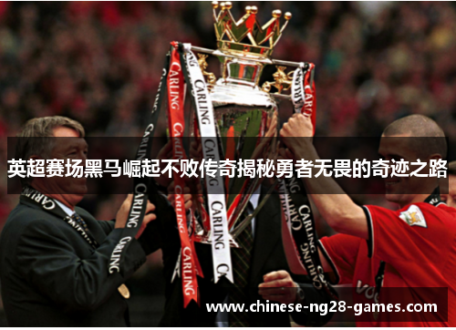 英超赛场黑马崛起不败传奇揭秘勇者无畏的奇迹之路