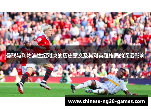 曼联与利物浦世纪对决的历史意义及其对英超格局的深远影响