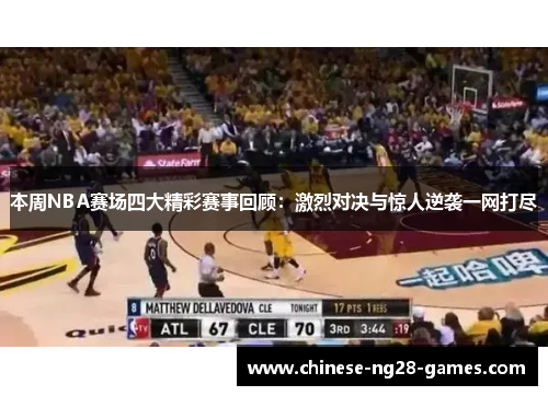本周NBA赛场四大精彩赛事回顾：激烈对决与惊人逆袭一网打尽
