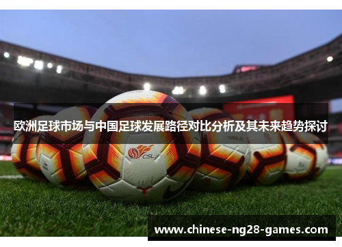 欧洲足球市场与中国足球发展路径对比分析及其未来趋势探讨