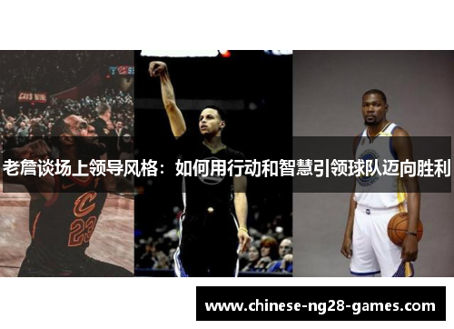 老詹谈场上领导风格：如何用行动和智慧引领球队迈向胜利