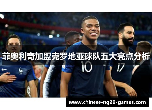 菲奥利奇加盟克罗地亚球队五大亮点分析