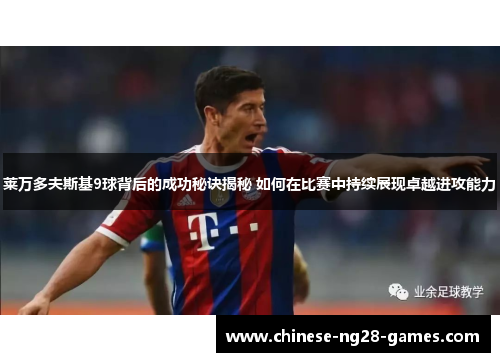 莱万多夫斯基9球背后的成功秘诀揭秘 如何在比赛中持续展现卓越进攻能力 莱万多夫斯基9球背后的成功秘诀揭秘 如何在比赛中持续展现卓越进攻能力