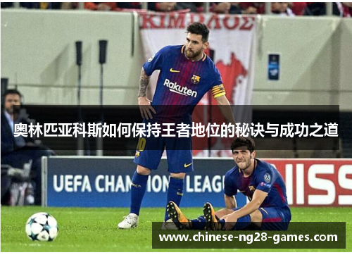 奥林匹亚科斯如何保持王者地位的秘诀与成功之道