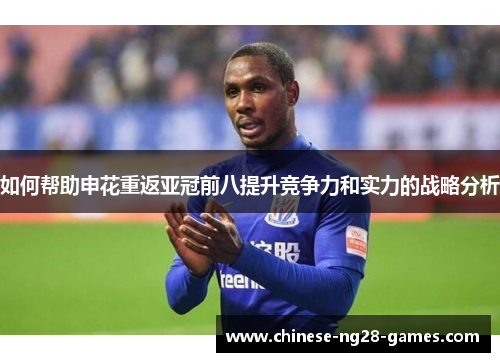 如何帮助申花重返亚冠前八提升竞争力和实力的战略分析