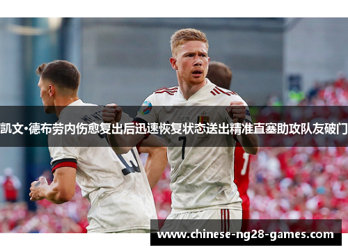凯文·德布劳内伤愈复出后迅速恢复状态送出精准直塞助攻队友破门