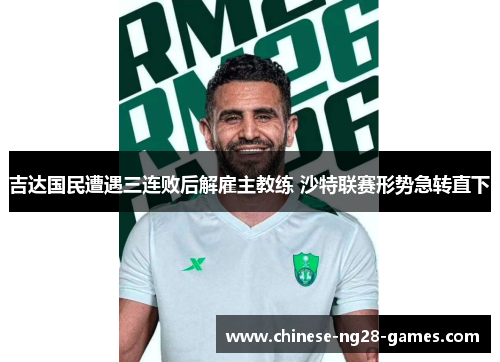 吉达国民遭遇三连败后解雇主教练 沙特联赛形势急转直下 吉达国民遭遇三连败后解雇主教练 沙特联赛形势急转直下