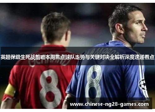 英超保级生死战前瞻本周焦点球队走势与关键对决全解析深度速递看点 英超保级生死战前瞻本周焦点球队走势与关键对决全解析深度速递看点