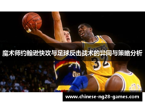 魔术师约翰逊快攻与足球反击战术的异同与策略分析