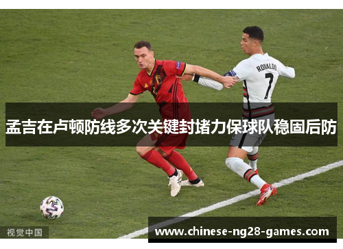 孟吉在卢顿防线多次关键封堵力保球队稳固后防
