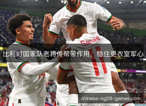 比利时国家队老将传帮带作用，稳住更衣室军心
